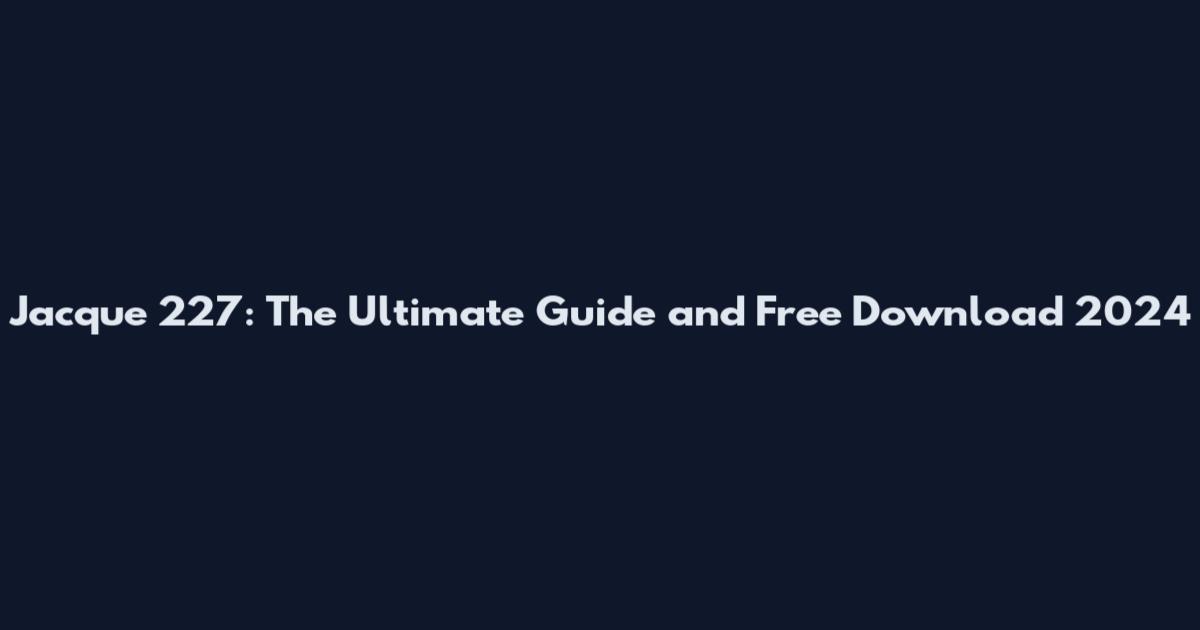 Jacque 227: The Ultimate Guide and Free Download 2024