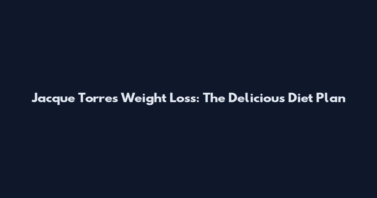 Jacque Torres Weight Loss: The Delicious Diet Plan