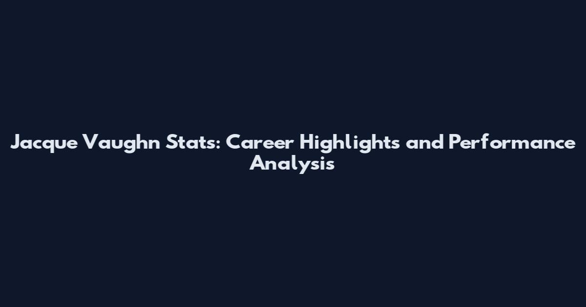 Jacque Vaughn Stats: Career Highlights and Performance Analysis