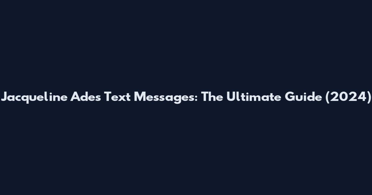 Jacqueline Ades Text Messages: The Ultimate Guide (2024)