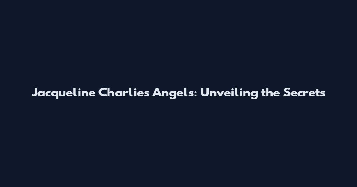 Jacqueline Charlie's Angels: Unveiling the Secrets