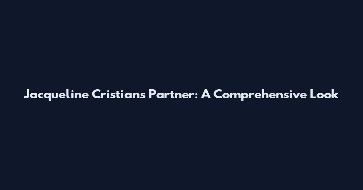 Jacqueline Cristian's Partner: A Comprehensive Look