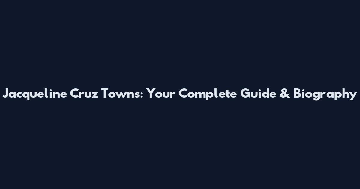 Jacqueline Cruz Towns: Your Complete Guide & Biography