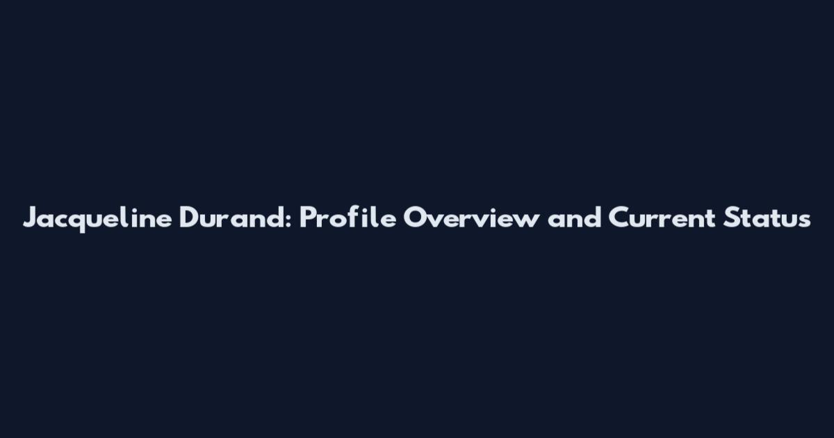 Jacqueline Durand: Profile Overview and Current Status