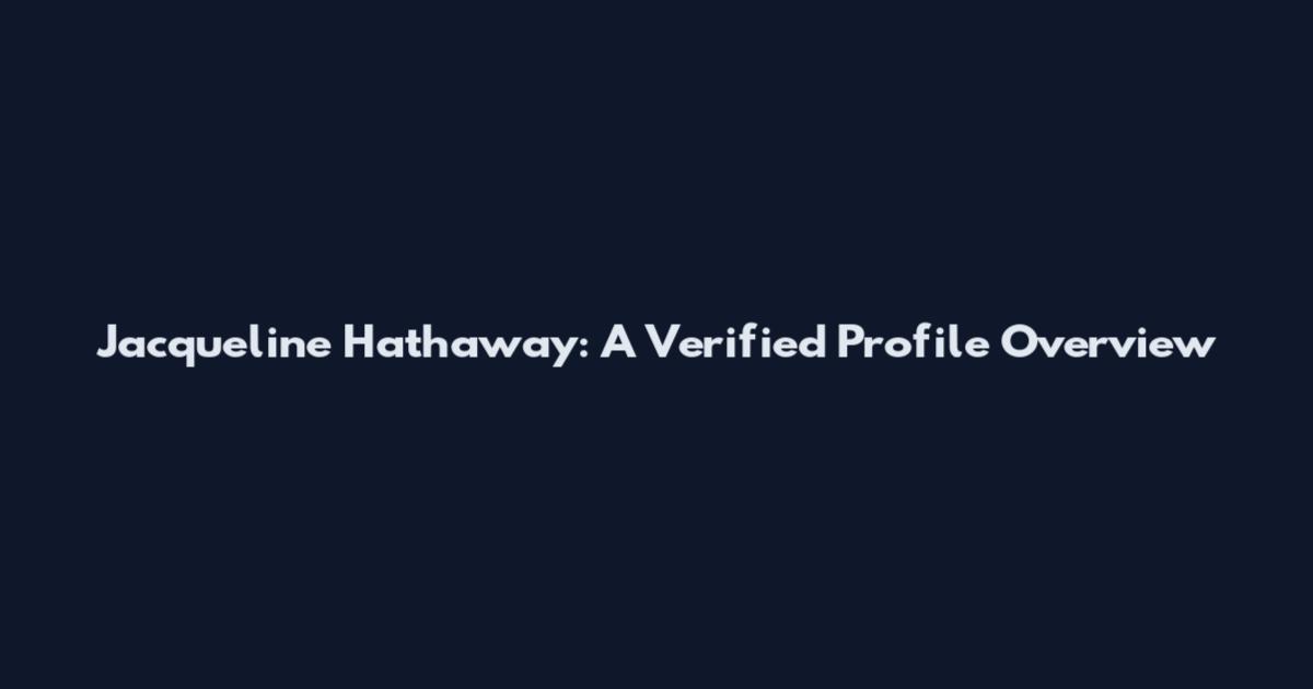 Jacqueline Hathaway: A Verified Profile Overview