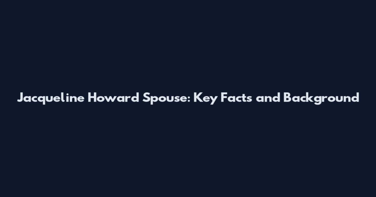 Jacqueline Howard Spouse: Key Facts and Background