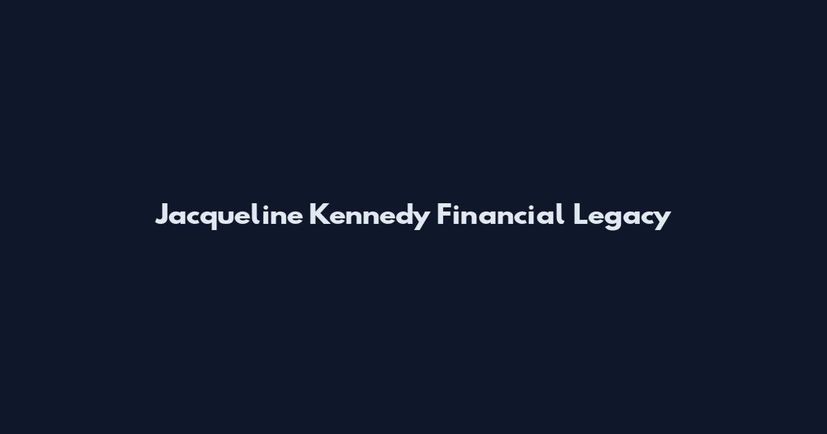 Jacqueline Kennedy Financial Legacy