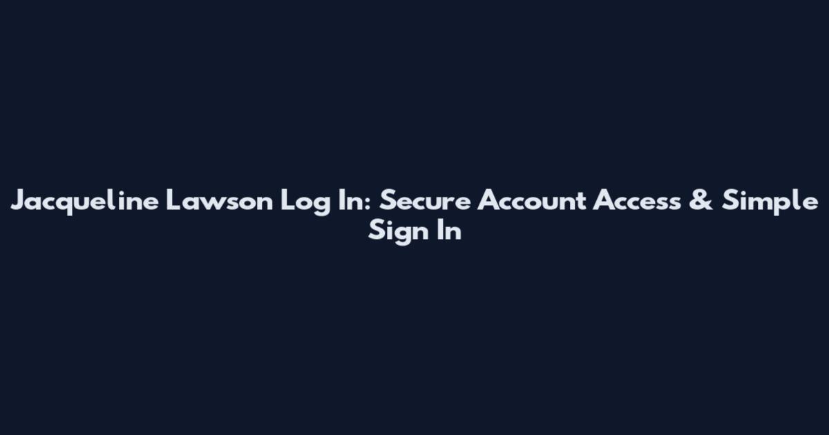 Jacqueline Lawson Log In: Secure Account Access & Simple Sign In