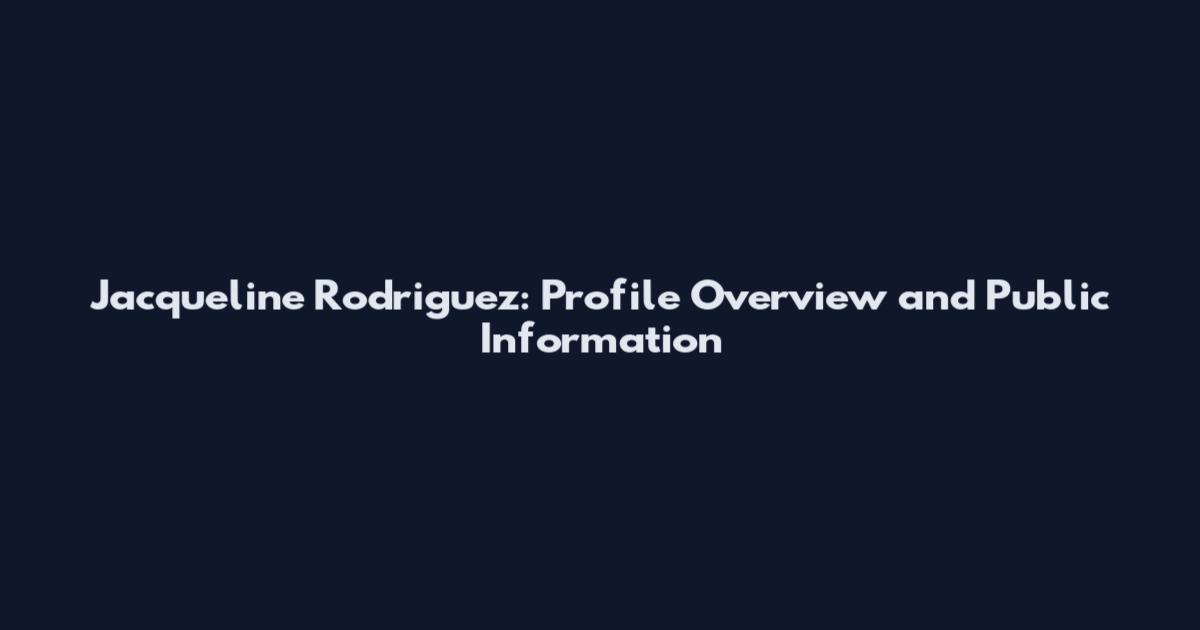Jacqueline Rodriguez: Profile Overview and Public Information