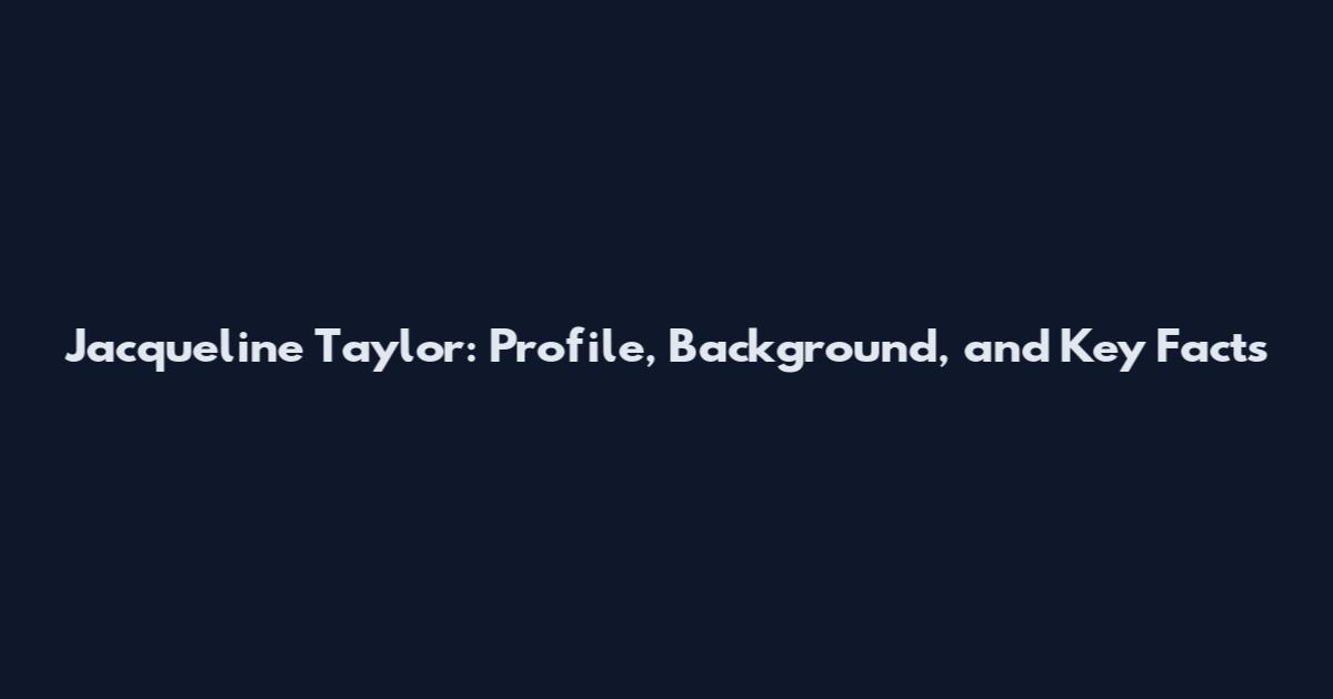 Jacqueline Taylor: Profile, Background, and Key Facts