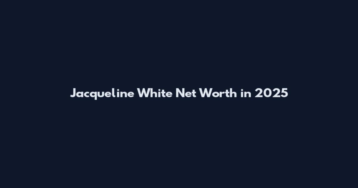 Jacqueline White Net Worth in 2025