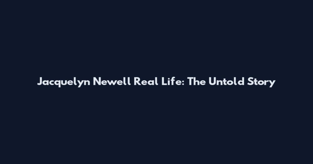Jacquelyn Newell Real Life: The Untold Story