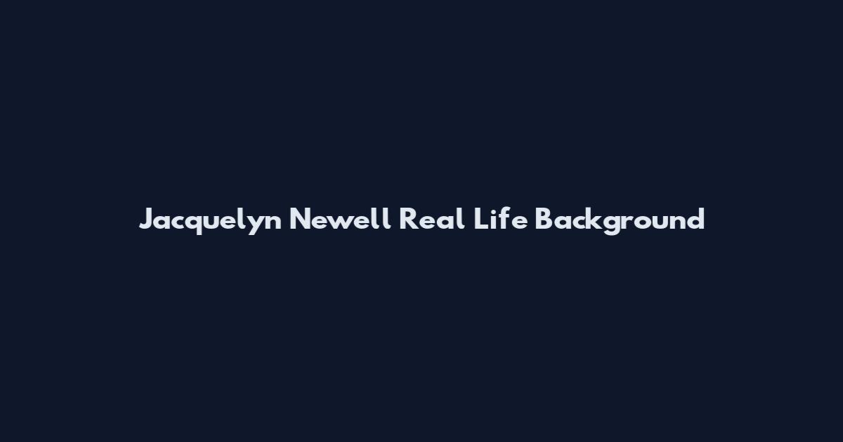 Jacquelyn Newell Real Life Background