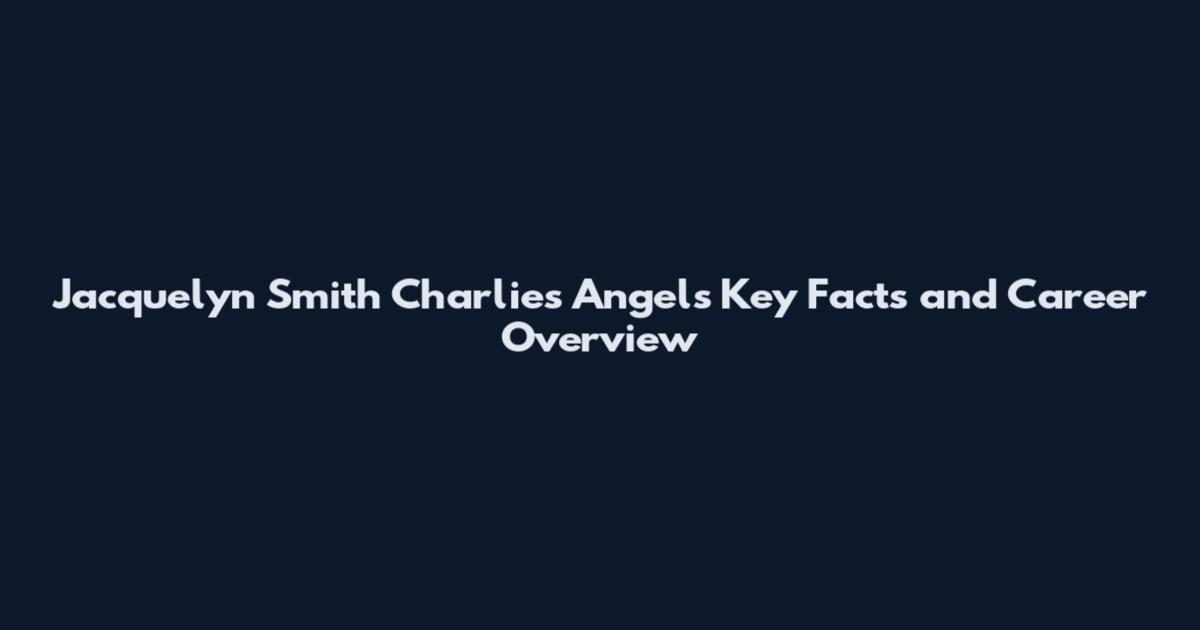 Jacquelyn Smith Charlie's Angels Key Facts and Career Overview
