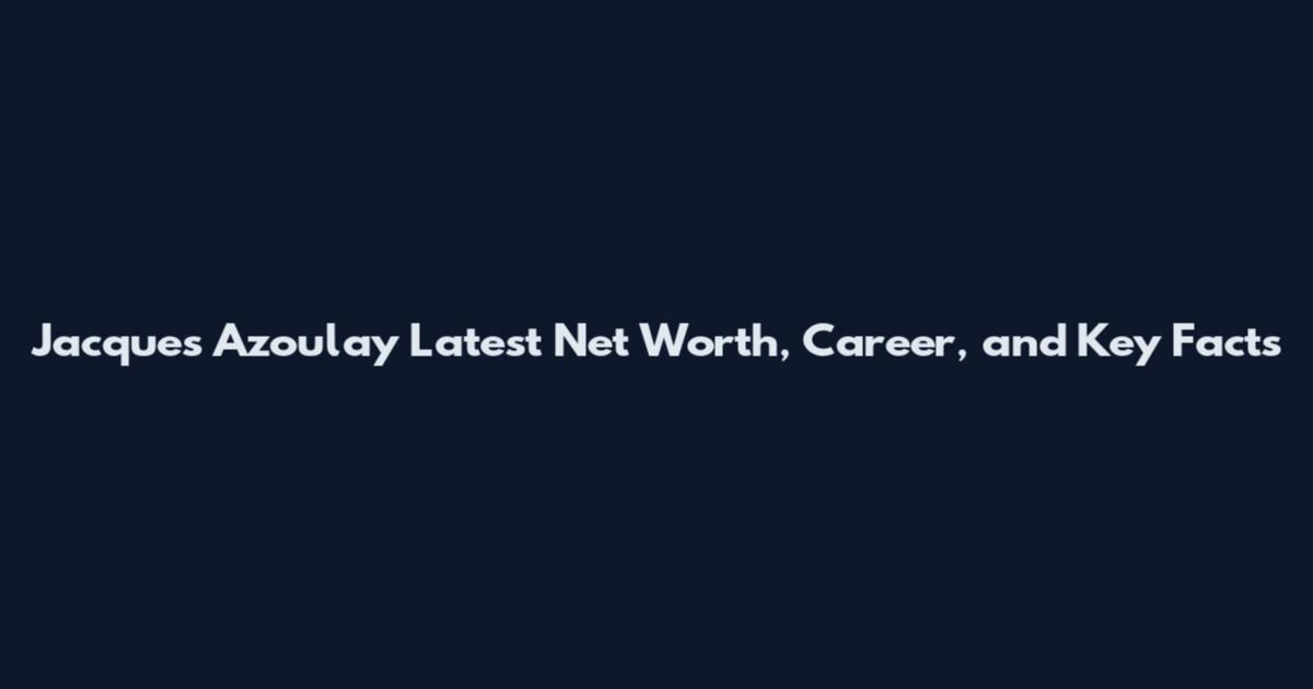 Jacques Azoulay Latest Net Worth, Career, and Key Facts