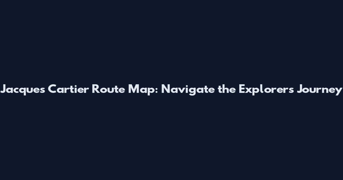 Jacques Cartier Route Map: Navigate the Explorer's Journey