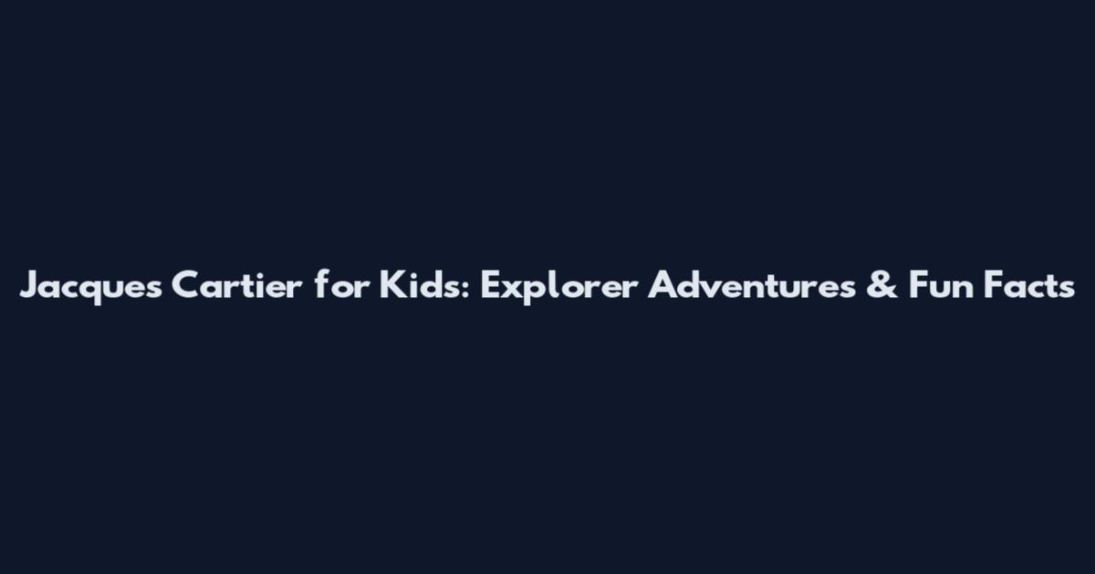 Jacques Cartier for Kids: Explorer Adventures & Fun Facts