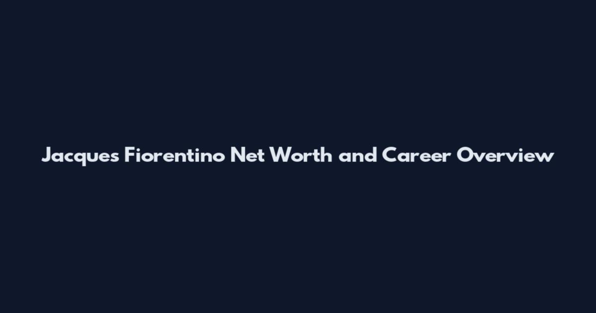 Jacques Fiorentino Net Worth and Career Overview