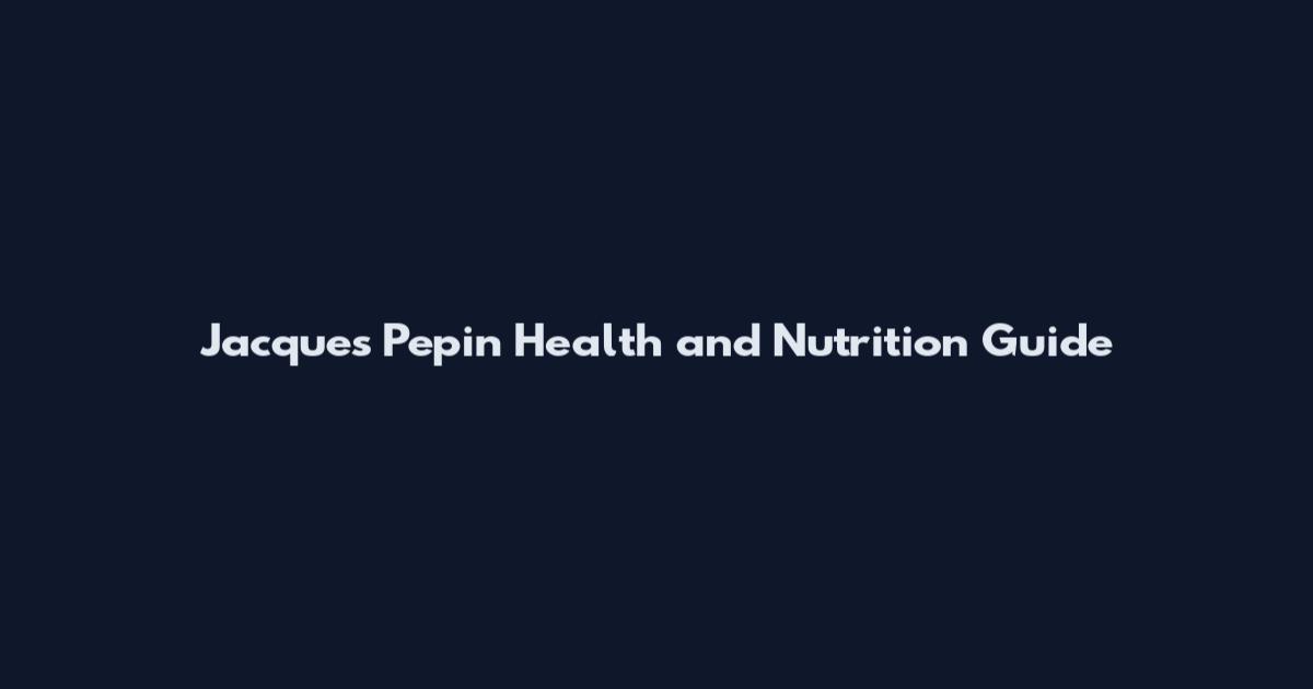 Jacques Pepin Health and Nutrition Guide