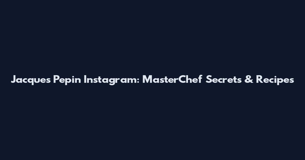 Jacques Pepin Instagram: MasterChef Secrets & Recipes