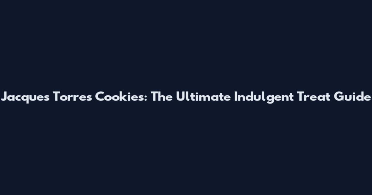 Jacques Torres Cookies: The Ultimate Indulgent Treat Guide