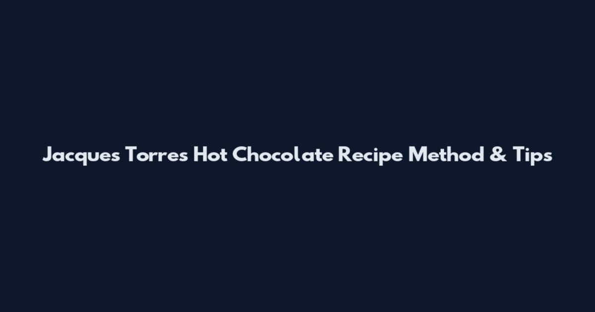 Jacques Torres Hot Chocolate Recipe Method & Tips