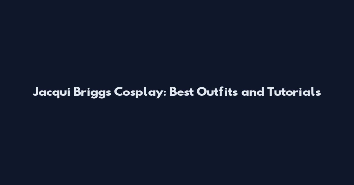 Jacqui Briggs Cosplay: Best Outfits and Tutorials