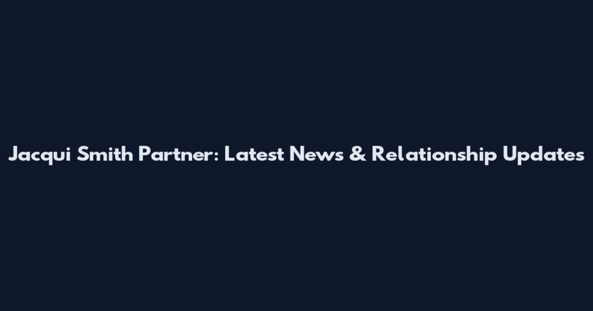 Jacqui Smith Partner: Latest News & Relationship Updates