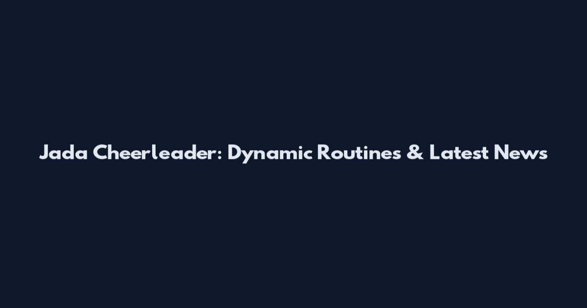 Jada Cheerleader: Dynamic Routines & Latest News