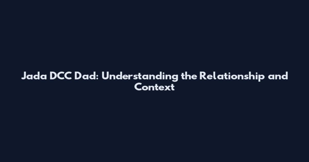 Jada DCC Dad: Understanding the Relationship and Context