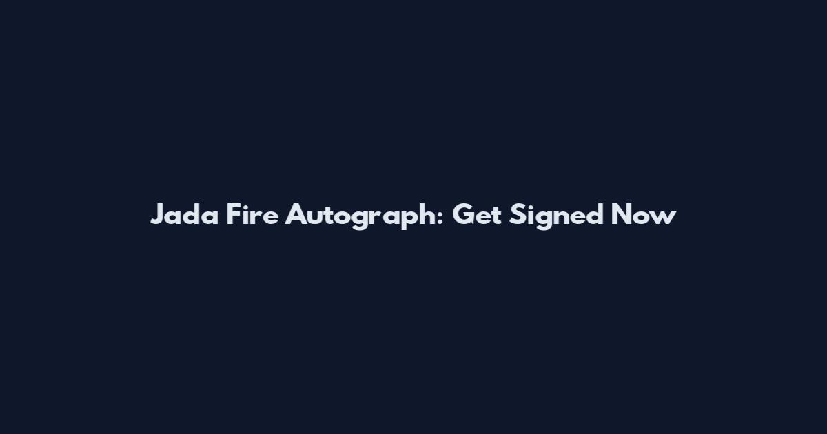 Jada Fire Autograph: Get Signed Now