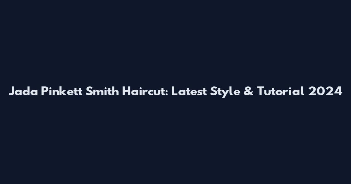 Jada Pinkett Smith Haircut: Latest Style & Tutorial 2024
