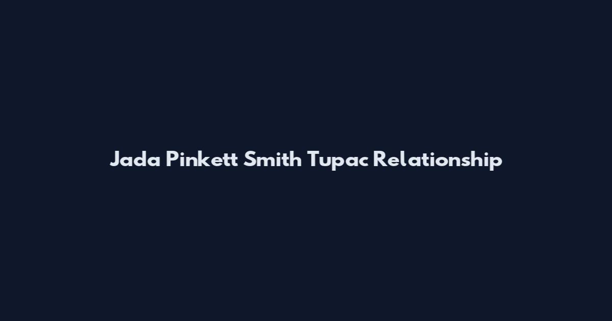 Jada Pinkett Smith Tupac Relationship