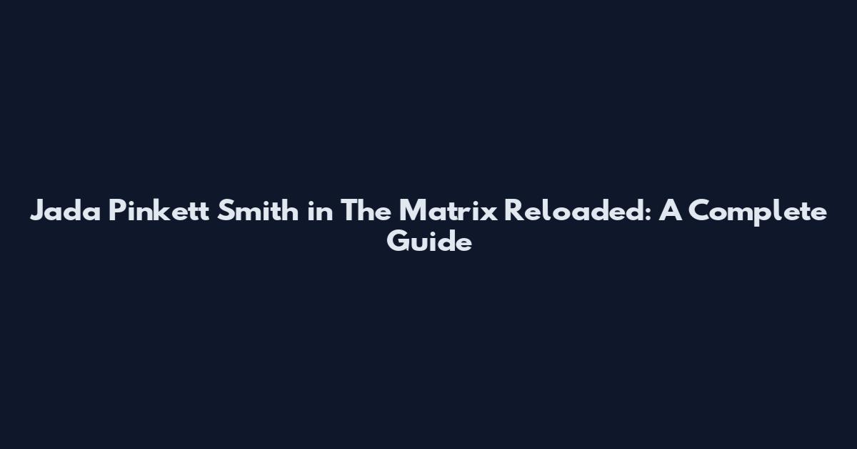 Jada Pinkett Smith in The Matrix Reloaded: A Complete Guide
