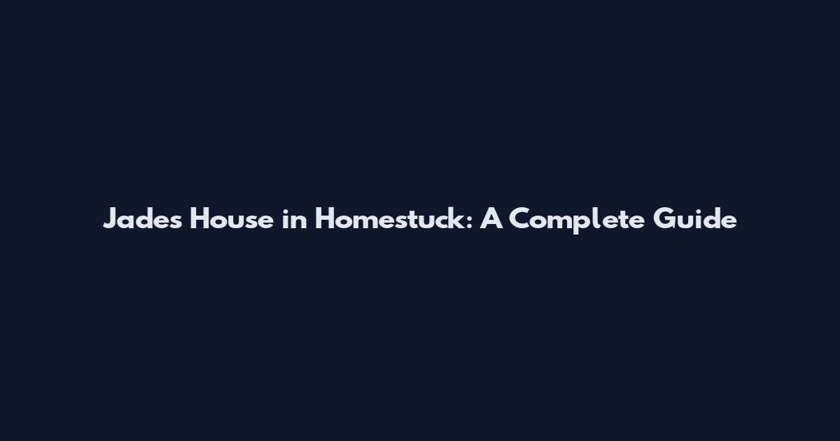 Jade's House in Homestuck: A Complete Guide