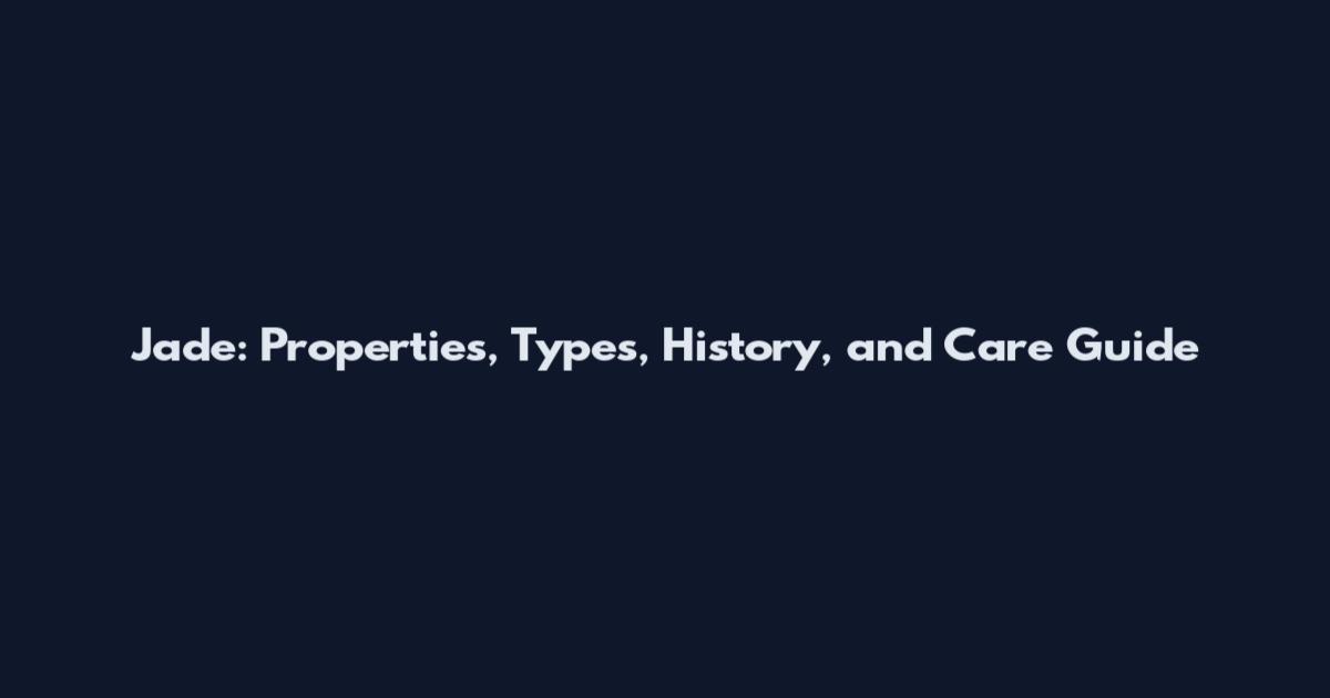 Jade: Properties, Types, History, and Care Guide