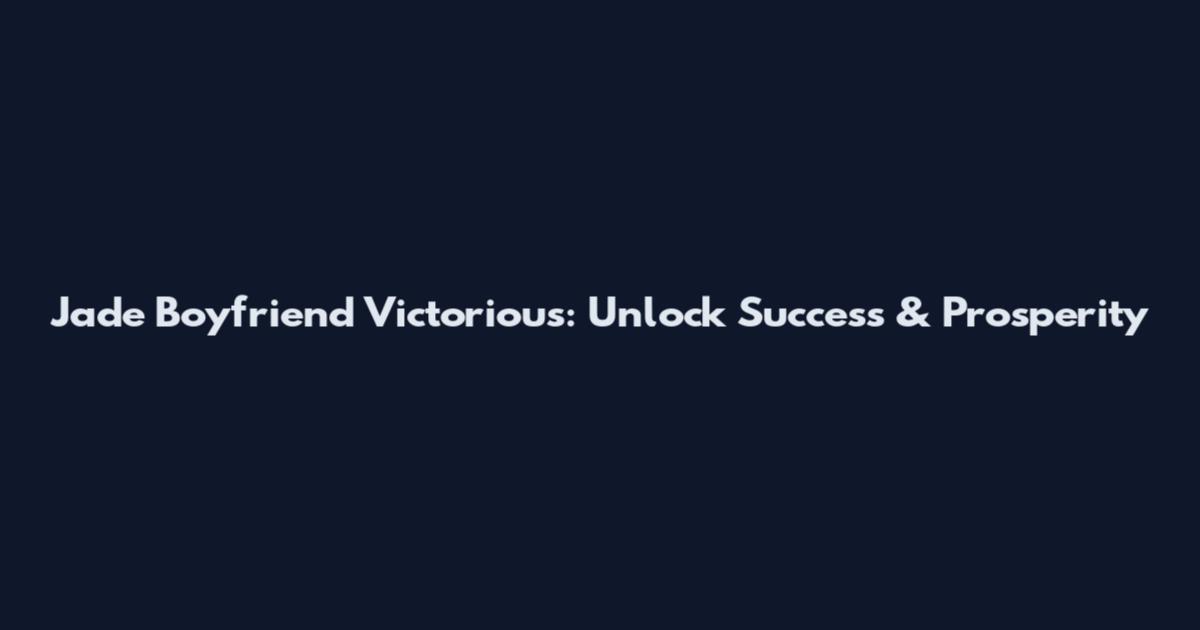 Jade Boyfriend Victorious: Unlock Success & Prosperity
