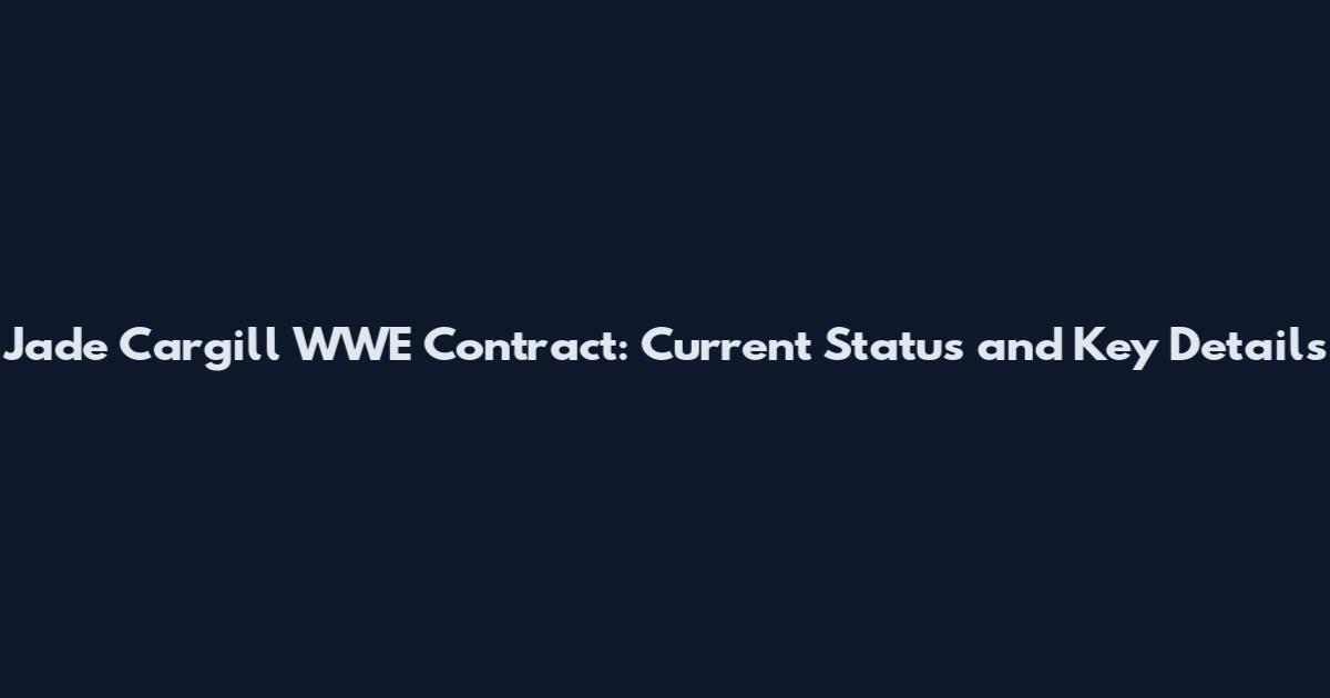 Jade Cargill WWE Contract: Current Status and Key Details