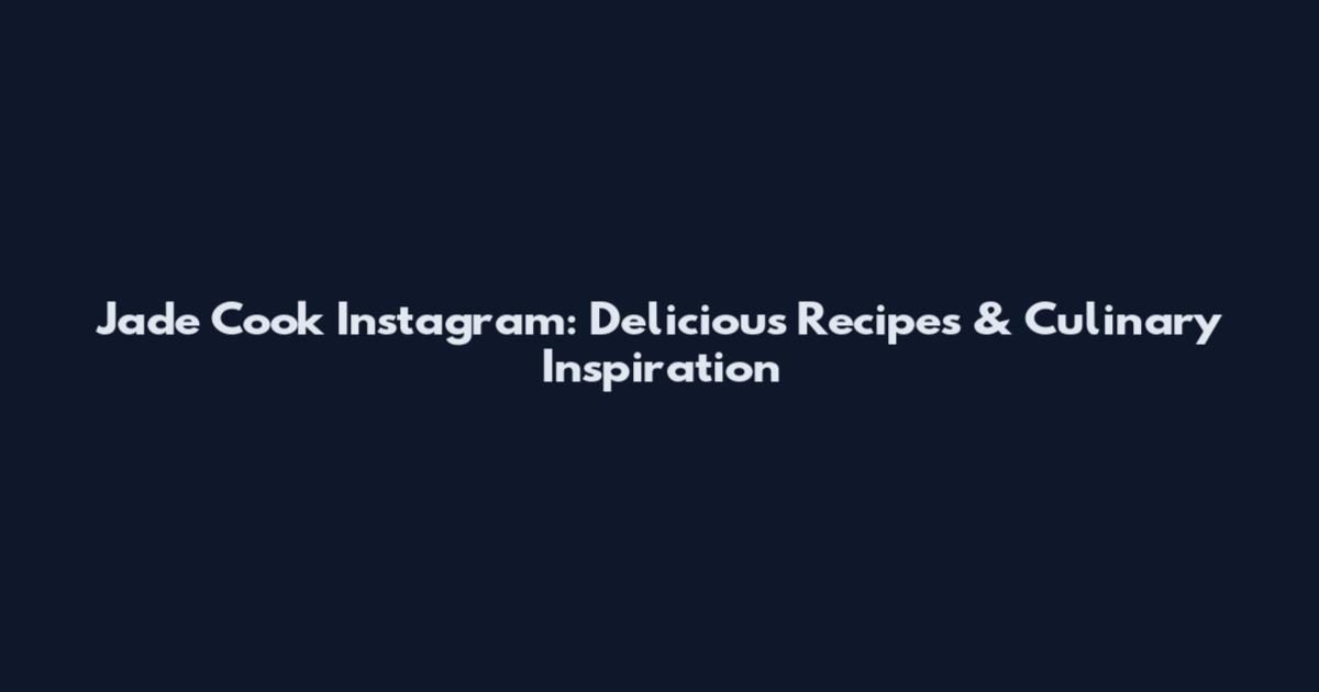 Jade Cook Instagram: Delicious Recipes & Culinary Inspiration