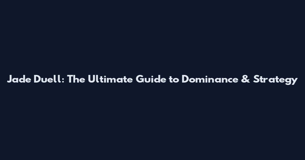 Jade Duell: The Ultimate Guide to Dominance & Strategy