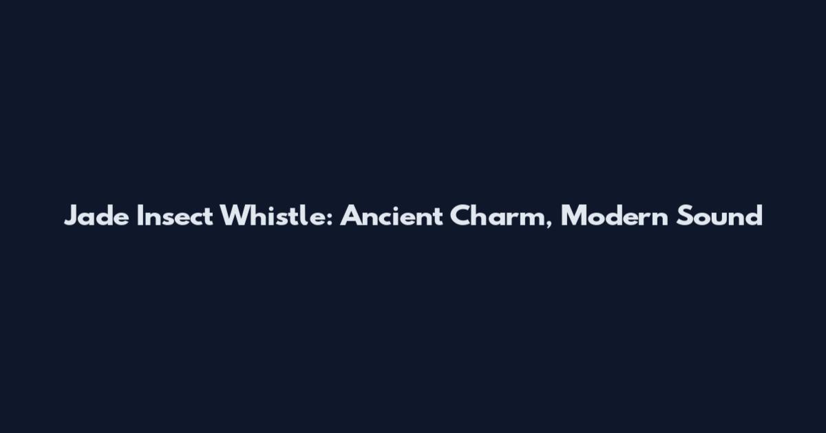 Jade Insect Whistle: Ancient Charm, Modern Sound