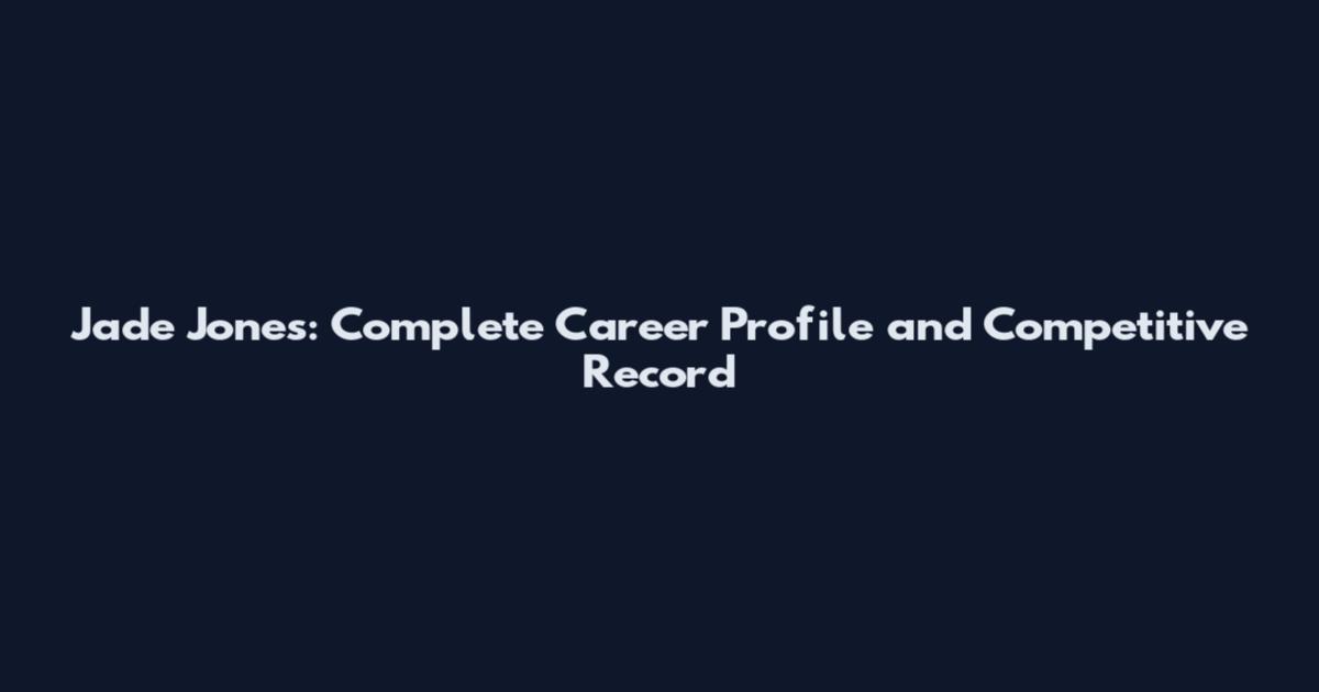 Jade Jones: Complete Career Profile and Competitive Record