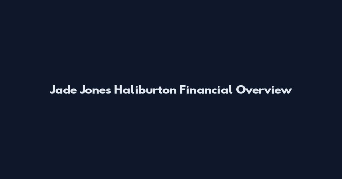 Jade Jones Haliburton Financial Overview