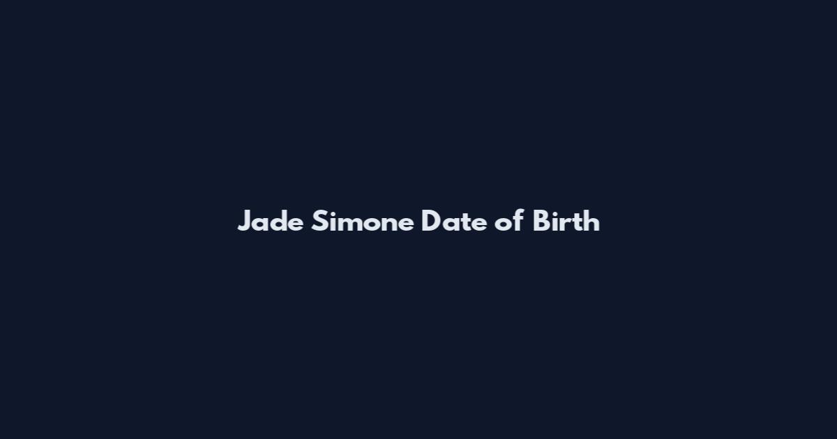 Jade Simone Date of Birth