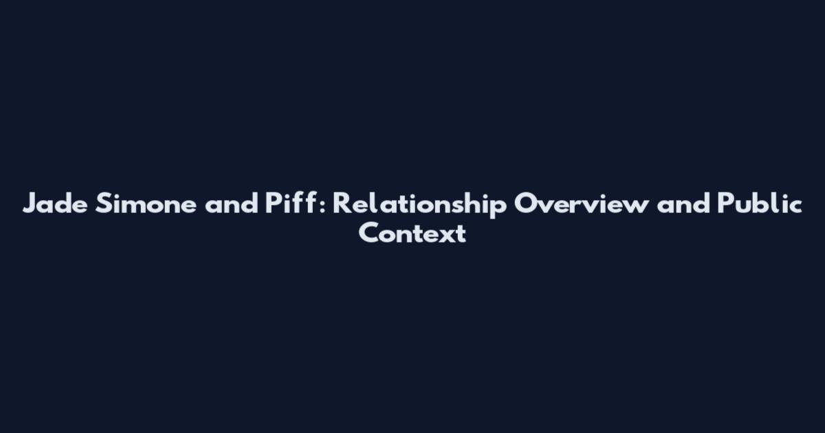 Jade Simone and Piff: Relationship Overview and Public Context