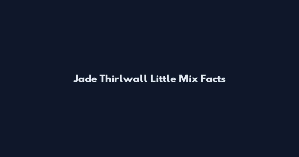 Jade Thirlwall Little Mix Facts