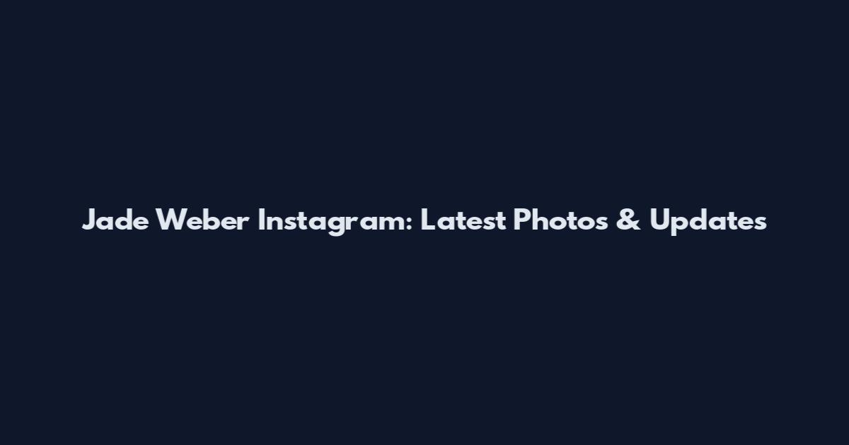 Jade Weber Instagram: Latest Photos & Updates