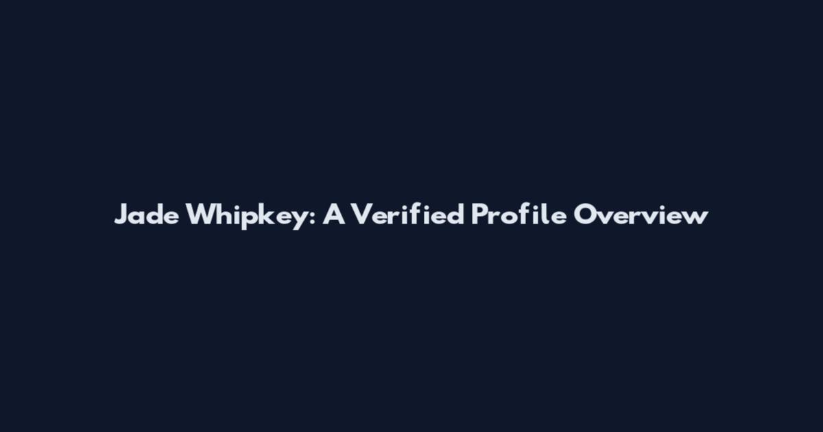 Jade Whipkey: A Verified Profile Overview