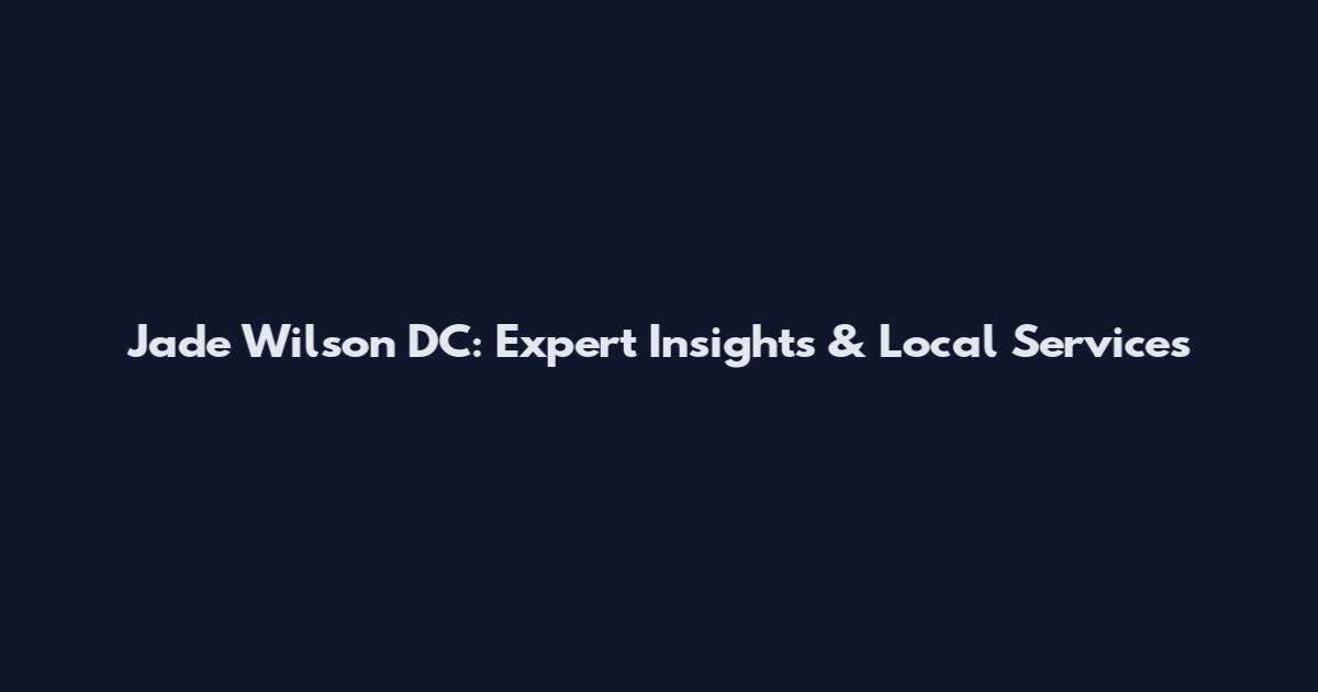 Jade Wilson DC: Expert Insights & Local Services