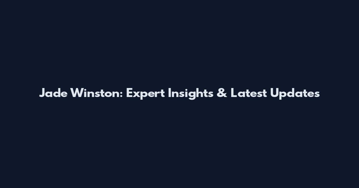 Jade Winston: Expert Insights & Latest Updates